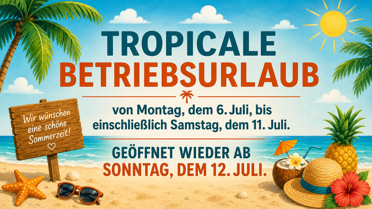 Poster for Tropical Betriebsurlaub from July 6 to July 11. Open again on Sunday, July 12. Features beach scene, coconut drink, and umbrella.