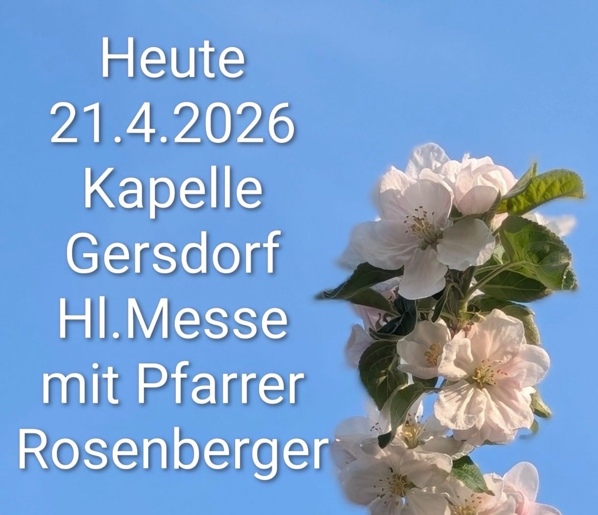 Ein blauer Himmel mit weißen Blüten und grünen Blättern. Der Text lautet 'Heute 21.4.2026 Kapelle Gersdorf HI.Messe mit Pfarrer Rosenberger'.