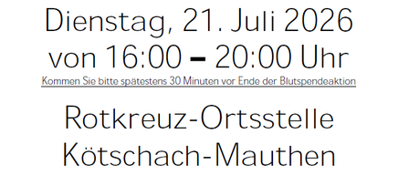 Tuesday, July 21, 2026, from 4:00 PM to 8:00 PM. Please arrive 30 minutes before the end of the blood donation. Rotkreuz-Ortsstelle Kotschach-Mauthen.