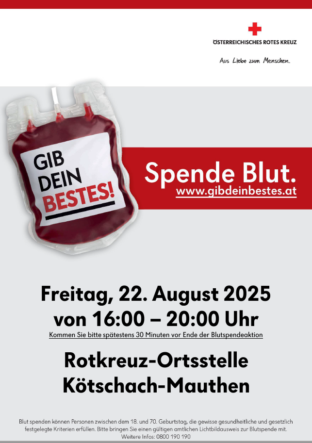 Blutspende-Veranstaltung am 22. August 2025 von 16:00 bis 20:00 Uhr. Kommen Sie bitte spätestens 30 Minuten vor Ende der Blutspendeaktion. Ort: Rotes Kreuz in Kötschach-Mauthen. Besuchen Sie www.gibdeinbestes.at.
