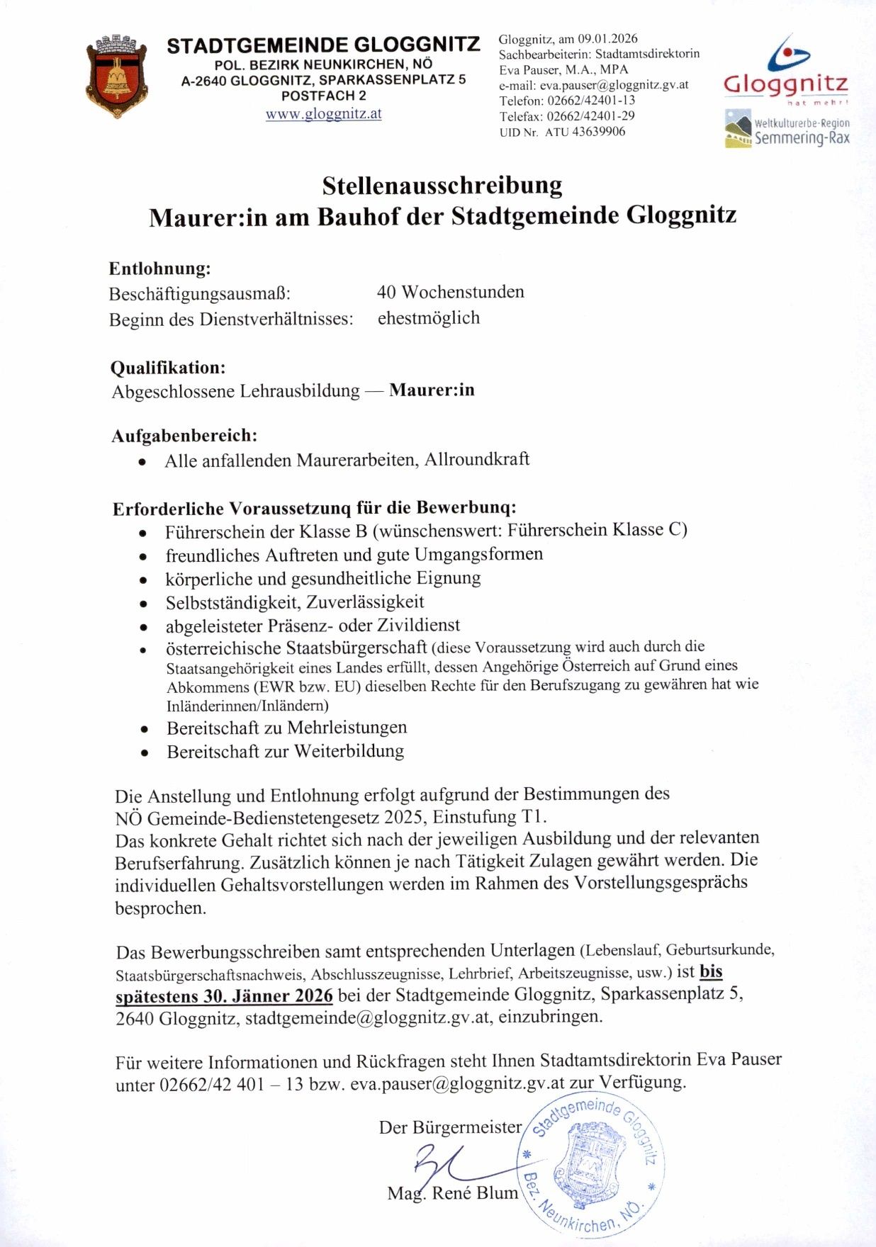 Stellenausschreibung für einen Maurer am Bauhof der Stadtgemeinde Gloggnitz. 40 Wochenstunden, Beginn des Dienstverhältnisses ehestmöglich. Abgeschlossene Lehrausbildung zum Maurer. Aufgabenbereich: Alle anfallenden Maurerarbeiten, Allroundkraft. Erforderliche Voraussetzung: Führerschein Klasse B, freundliches Auftreten und gute Umgangsformen, körperliche und gesundheitliche Eignung, selbstständiger Prasens- oder Zivildienst.