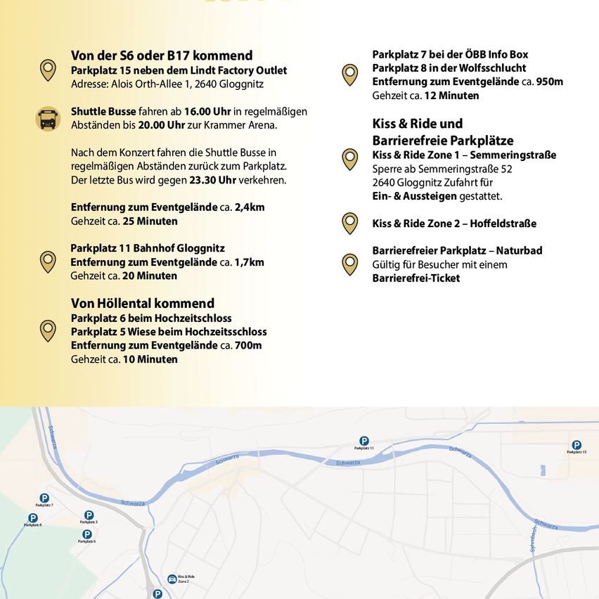 Shuttle Busse fahren ab 16.00 Uhr in regelmäßigen Abständen bis 20.00 Uhr zur Krammer Arena. Kiss & Ride Zone 1 - Semmeringstraße 2640 Gloggnitz Zufahrt für Ein- & Aussteigen gestattet. Kiss & Ride Zone 2 - Hoffelstraße. Barrierefreies Parken - Naturbad Gültig für Besucher mit einem Barrierefrei-Ticket