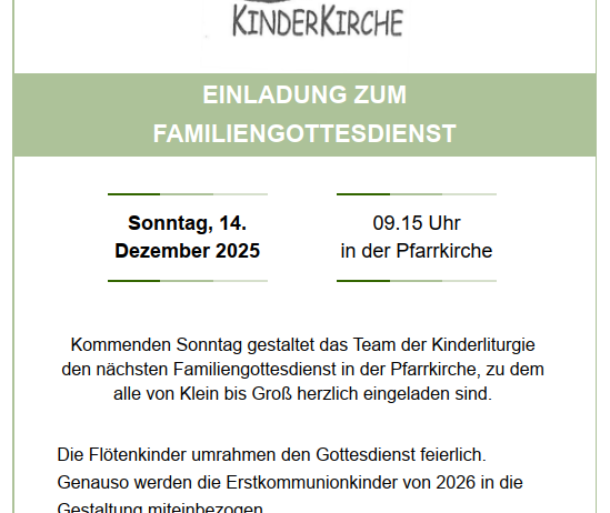 Einladung zum Familiengottesdienst am Sonntag, 14. Dezember 2025, um 09:15 Uhr in der Pfarrkirche. Der Kinderchor feiert den Gottesdienst, und die Erstkommunionkinder von 2026 nehmen teil. Das Team der Kinderliturgie lädt herzlich ein.