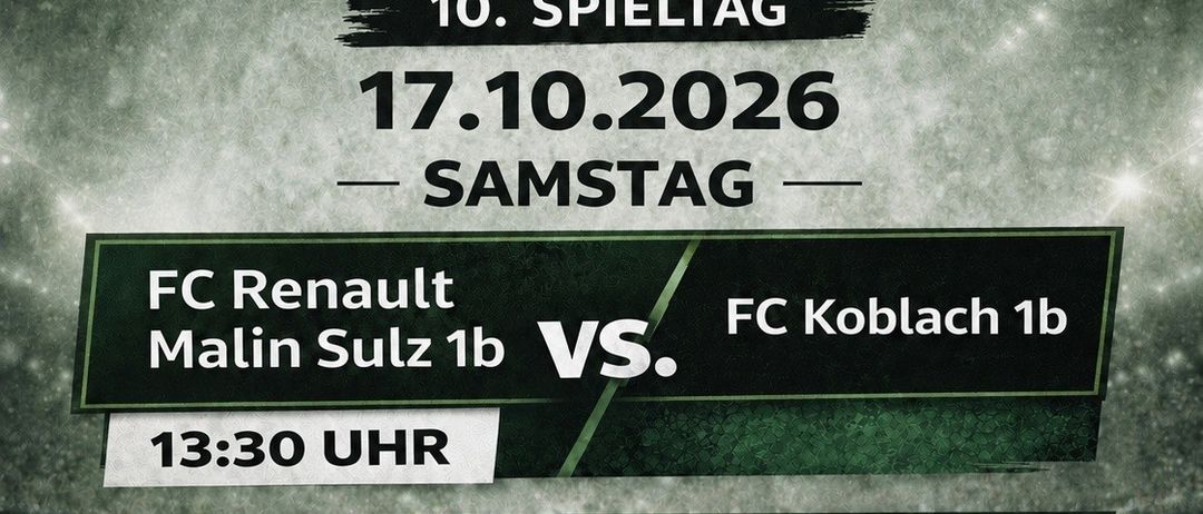 Ein Plakat für ein Fußballspiel von FC Renault Malin Sulz 1b gegen FC Koblach 1b am 17. Oktober 2026 um 13:30 Uhr und 16:00 Uhr.