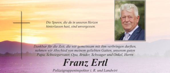 Todesanzeige für Franz Ertl, ehemaligen Polizeigruppeninspektor und Landwirt, der am 11. November 2025 im Alter von 77 Jahren verstarb. Gedenkfeier am 24. November 2025 um 14 Uhr, gefolgt von einer privaten Verabschiedung am 23. November 2025 von 8 bis 19 Uhr.