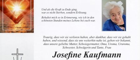 Traueranzeige für Josefine Kaufmann. Sie verstarb am 26. Januar 2026 im Alter von 89 Jahren. Die Familie trauert und ist dankbar für die gemeinsamen Erinnerungen. Eine private Abschiedsfeier findet am 3. Februar 2026 statt. Eine öffentliche Abschiedsfeier ist am 2. Februar 2026 möglich.