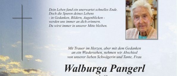 Gedenkkarte für Walburga Pangerl, die am 22. Mai 2026 im Alter von 93 Jahren verstarb. Der Trauergottesdienst findet am 27. Mai 2026 um 9:30 Uhr statt, gefolgt von der Beisetzung auf dem Friedhof in Pischelsdorf. Eine persönliche Verabschiedung ist am 26. und 27. Mai 2026 möglich. Anstelle von Kränzen und Blumen bitten wir um Spenden für die Hauskrankenpflege Pischelsdorf.