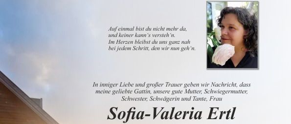 Eine Todesanzeige für Sofia-Valeria Ertl verkündet ihren Tod im Alter von 55 Jahren. Die Trauerfeier findet am Mittwoch, dem 27. Mai 2026, um 14 Uhr in der Pfarrkirche Bad Waltersdorf statt. Von 26. bis 27. Mai 2026 können sich Freunde und Familie von ihr verabschieden.