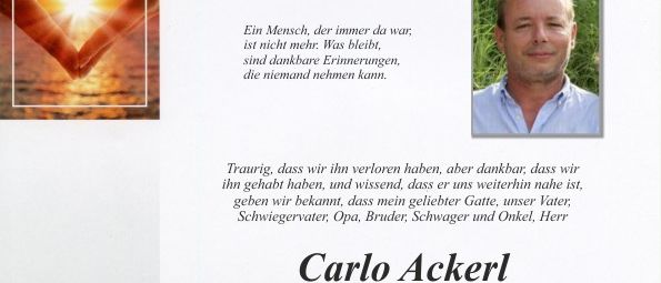 Ein Gedenken für Carlo Ackerl, der im Alter von 65 Jahren verstorben ist. Der Gedenkgottesdienst findet am 26. Juni 2026 um 11 Uhr in der Aufbahrungshalle St. Johann in Herbstein statt. Die Beisetzung der Urne erfolgt im Familiengrab. Familienabschiede sind am 25. Juni 2026 von 20-21 Uhr und am 26. Juni 2026 von 20-23 Uhr in der Aufbahrungshalle St. Johann in Herbstein.