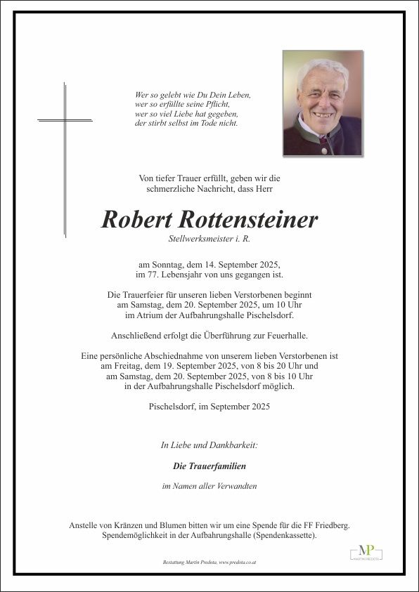 Traueranzeige für Robert Rottensteiner, der am 14. September 2025 im Alter von 77 Jahren verstorben ist. Die Trauerfeier beginnt am 20. September 2025 um 10 Uhr in der Aufbahrungshalle Pischelsdorf. Die Beisetzung folgt auf dem Friedhof.