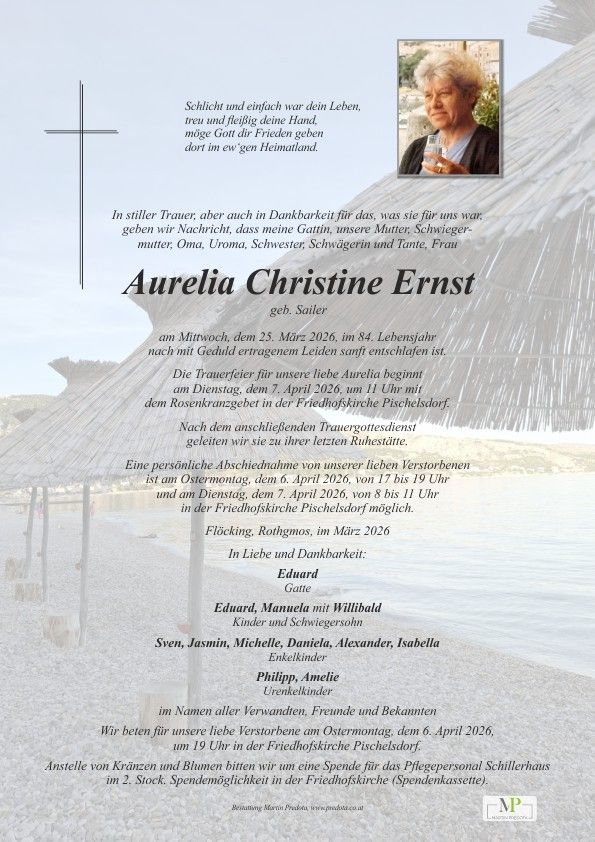Die Familie trauert um Aurelia Christine Ernst, die am 25. März 2026 im Alter von 84 Jahren friedlich verstarb. Die Beerdigung findet am 7. April 2026 um 11 Uhr statt. Eine persönliche Verabschiedung ist am 6. April 2026 von 17 bis 19 Uhr in Pischelsdorf möglich. In liebevoller Erinnerung, Eduard, Manuela, Kinder, Enkelkinder und Urenkelkinder.