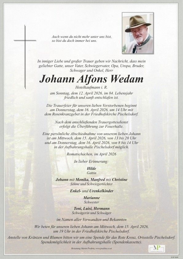 Ein Nachruf auf Johann Alfons Wedam verkündet seinen Tod am 12. April 2026 im Alter von 84 Jahren. Eine Gedenkfeier ist für den 16. April 2026 um 14 Uhr geplant. Eine persönliche Verabschiedung ist am Mittwoch, dem 15. April 2026, von 13 bis 20 Uhr und am Donnerstag, dem 16. April 2026, von 8 bis 14 Uhr in der Aufbahrungshalle Pischelsdorf möglich. Die Einäscherung ist für April 2026 vorgesehen.