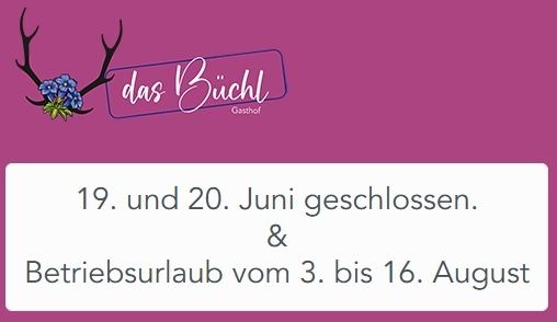 Ein rosa Poster zeigt 'das Buchl' mit Geweih und Blumen. Es kündigt Schließung am 19. und 20. Juni und eine Betriebspause vom 3. bis 16. August an.