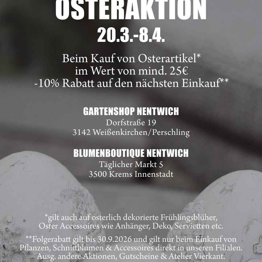 Osteraaktion vom 20.3. bis 8.4. 10% Rabatt auf den nächsten Einkauf. Osterartikel bis 25€. Gartenshop und Blumenboutique in Nentwich. Angebot gültig bis 30.9.2026.