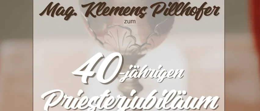 Plakat zum 40-jährigen Priesterjubiläum von Mag. Clemens Pillhofer, mit einem Kelch, geplant für den 2. August 2026 um 10 Uhr in der Bergkirche Bromberg.