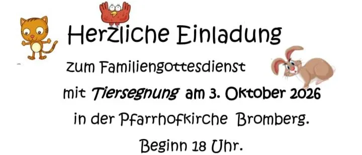 Plakat für einen Familiengottesdienst mit Tiersegnung am 3. Oktober 2026 in der Pfarrhofkirche Bromberg. Beginn 18 Uhr. Musikalisch gestaltet von Bromberger MusikschülerInnen. Bringen Sie Ihr Tier oder Stofftier zur Segenung in die Kirche mit.