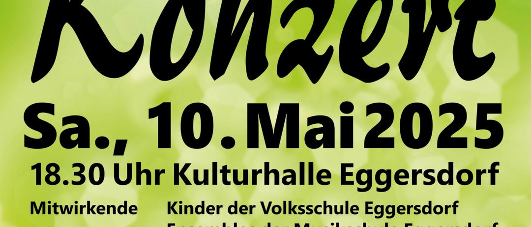 Plakat für das Muttertagskonzert am 10. Mai 2025 um 18:30 Uhr in der Kulturhalle Eggersdorf. Teilnehmer sind Kinder der Volksschule Eggersdorf, Ensembles der Musikschule Eggersdorf, Chor der Volksschule Eggersdorf und Musikverein Rabnitztal-Eggersdorf. Der Eintritt ist frei.