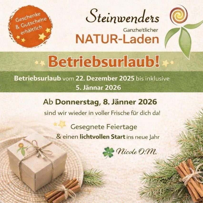 Steinwenders Natur-Laden kündigt Betriebsurlaub vom 22. Dezember 2025 bis 5. Januar 2026 an. Ab Donnerstag, 8. Januar 2026, öffnet der Laden mit festlichen Geschenken und einem frischen Start ins neue Jahr.
