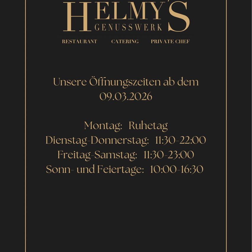 Schwarzer Plakat mit goldenem Text, 'HELMY'S Genusswerk'. Dienstleistungen: Restaurant, Catering, Privatkoch. Öffnungszeiten ab 09.03.2026: Montag, Ruhetag. Dienstag-Donnerstag: 11:30-22:00. Freitag-Samstag: 11:30-23:00. Sonntag und Feiertage: 10:00-16:30.