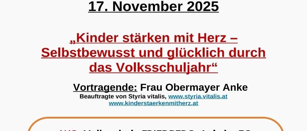 Einladung zum Elternvortrag am 17. November 2025. Kinder stärken mit Herz - Selbstbewusst und glücklich durch das Volksschuljahr. Vortragende: Frau Obermayer Anke. Ort: Volksschule FRIEDBERG. Zeit: 18:00 - 19:00 Uhr. Eintritt: frei.