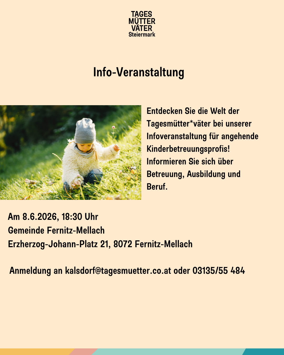 An info event on June 8, 2026, at 18:30, join us at Erzherzog-Johann-Platz 21, 8072 Fernitz-Mellach. Discover the world of day care in our info event for child care professionals. Sign up at kalsdorf@tagesmuetter.co.at or 03135/55 484.