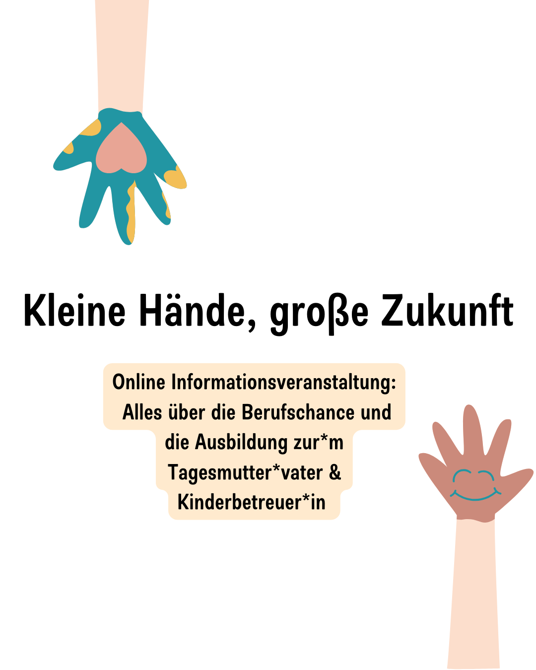 An illustration of two hands, one with a smile, titled 'Kleine Hände, große Zukunft'. Below, text reads 'Online Informationsveranstaltung: Alles über die Berufschance und die Ausbildung zur*m Tagesmutter*vater & Kinderbetreuer*in'.
