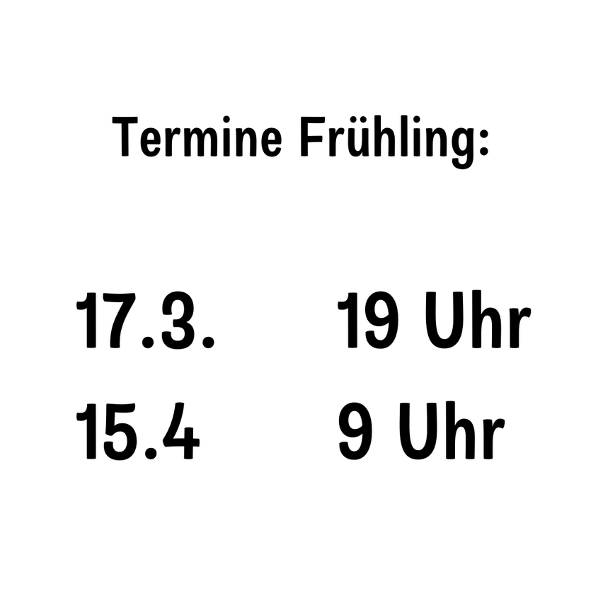 A white page with black text. It reads 'Termine Fruhling: 17.3. 19 Uhr 15.4 9 Uhr'. The text is centered and displayed in a grid layout.