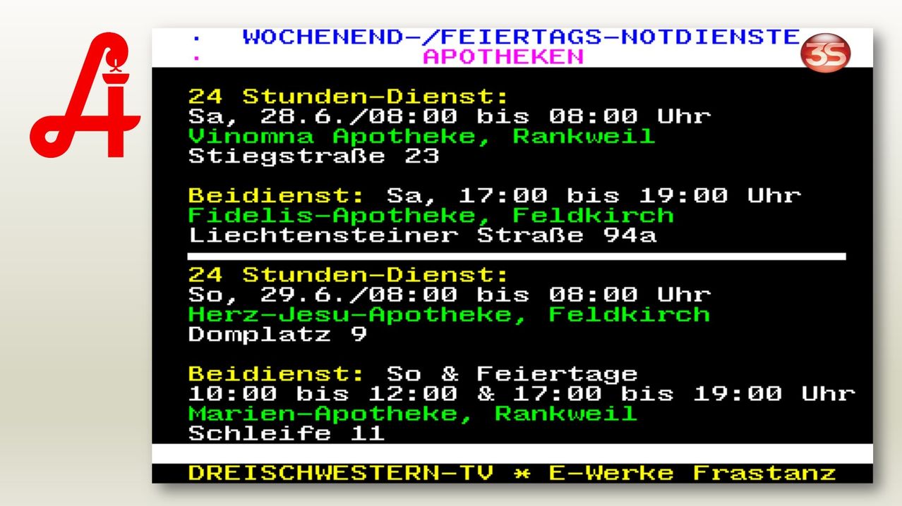 Wochenend-/Feiertags-Notapotheken. 24 Stunden-Dienst: Vinomma Apotheke, Rankweil. Samstag, 28.6. von 08:00 bis 08:00. Fidelis-Apotheke, Feldkirch. Sonntag, 17:00 bis 19:00. 24 Stunden-Dienst: Herz-Jesu-Apotheke, Feldkirch. Sonntag, 29.6. von 08:00 bis 08:00. Marien-Apotheke, Rankweil.