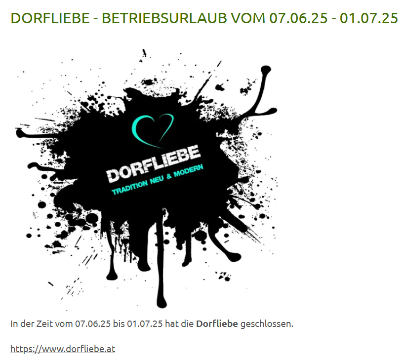 Dorflliebe ist vom 25.06.07 bis 01.07.25 geschlossen. Die Werbung zeigt ein schwarz-weißes Design mit Farbspritzern und dem Slogan Dorfliebe Tradition Neu & Modern.