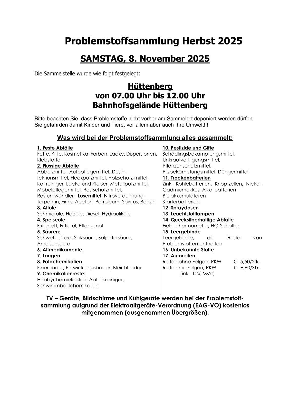 Die Sammelstelle wurde wie folgt festgelegt: Huttenberg von 07.00 Uhr bis 12.00 Uhr Bahnhofsgelände Huttenberg Bitte beachten Sie, dass Problemstoffe nicht vorher am Sammelort deponiert werden dürfen. Sie gefährden damit Kinder und Tiere, vor allen aber auch Ihre Umwelt!!!