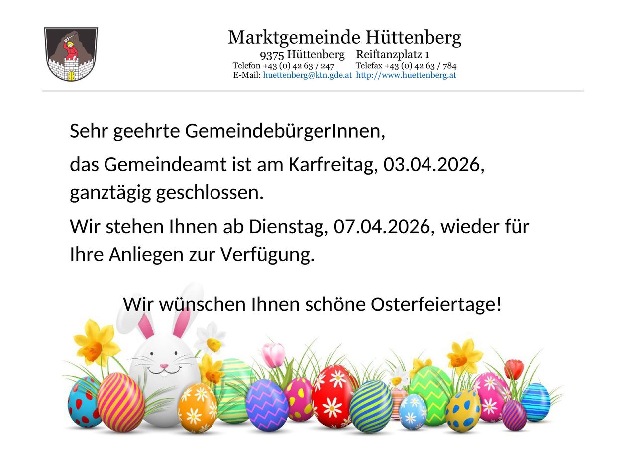Die Gemeinde Hüttenberg gibt bekannt, dass die Gemeindebüros am Karfreitag, 03.04.2026, geschlossen bleiben. Ab Dienstag, 07.04.2026, stehen sie wieder für Anträge zur Verfügung. Wir wünschen schöne Osterfeiertage!