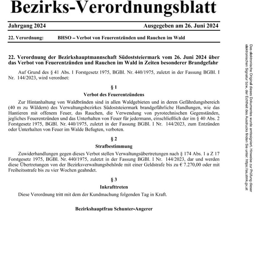 Eine Verordnung vom 26. Juni 2024 des Bezirkshauptmannschafts Südsteimark verbietet das Entzünden von Feuer und Rauchen im Wald in Zeiten besonderer Brandgefahr. Aufgrund des § 41 Abs. 1 Forstgesetz 1975, BGBl. Nr. 440/1975, zuletzt in der Fassung BGBl. I Nr. 144/2023, wird verfügt.