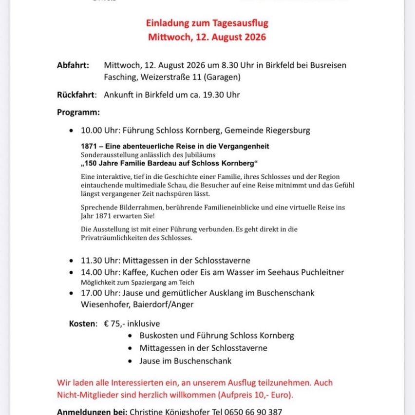 Einladung zum Tagesausflug am Mittwoch, 12. August 2026. Abfahrt in Birkfeld um 8:30 Uhr, Rückkehr gegen 19:30 Uhr. Das Programm umfasst eine Führung durch Schloss Kornberg, eine Mittagspause, Kaffee und Kuchen sowie einen gemütlichen Spaziergang. Die Kosten betragen 75 Euro, inklusive Führung und Mahlzeiten. Nicht-Mitglieder können für 10 Euro teilnehmen. Kontaktieren Sie Christine Königshofer unter 0650 66 90 387 für die Anmeldung.