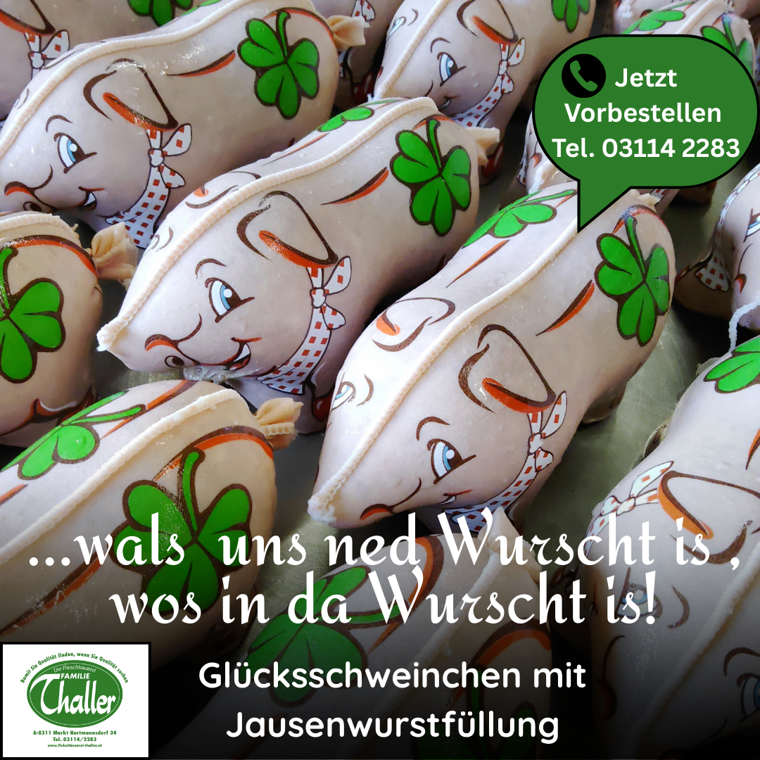 Ein Bild von mehreren wurstförmigen Artikeln, die mit Zeichnungen von Schweinen, Kleeblättern und roten Bändern verziert sind. Der Text lautet: Jetzt bestellen. Tel. 03114 2283. Zusätzlicher Text erwähnt 'wals uns ned Wurstcht is, wos in da Wurstcht is!' und 'Gluecksschweinchen mit Jausenwurstfullung'.