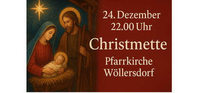 Ein Christmette-Gottesdienst findet am 24. Dezember um 22:00 Uhr in der Pfarrkirche Wollersdorf statt. Ein kunstvolles Bild von Jesus, Maria und dem neugeborenen Baby ziert das Plakat.