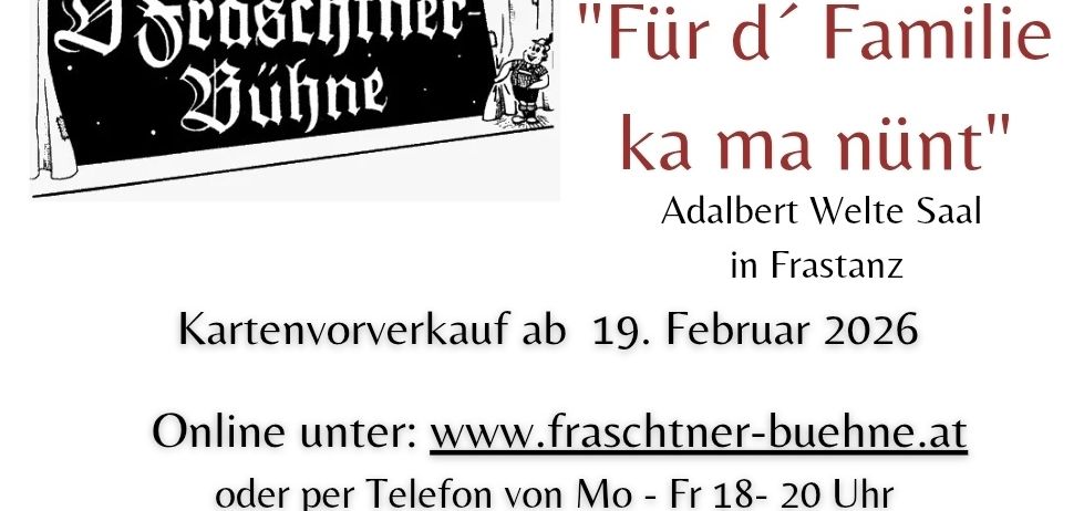 Ein Plakat für das Theaterstück 'Für d' Fam' von Adalbert Welte, geplant für den 19. Februar 2026. Kartenvorverkauf ab dem 19. Februar. Besuchen Sie www.fraschtmer-buehne.at oder rufen Sie +43 664 9996 2211 an.