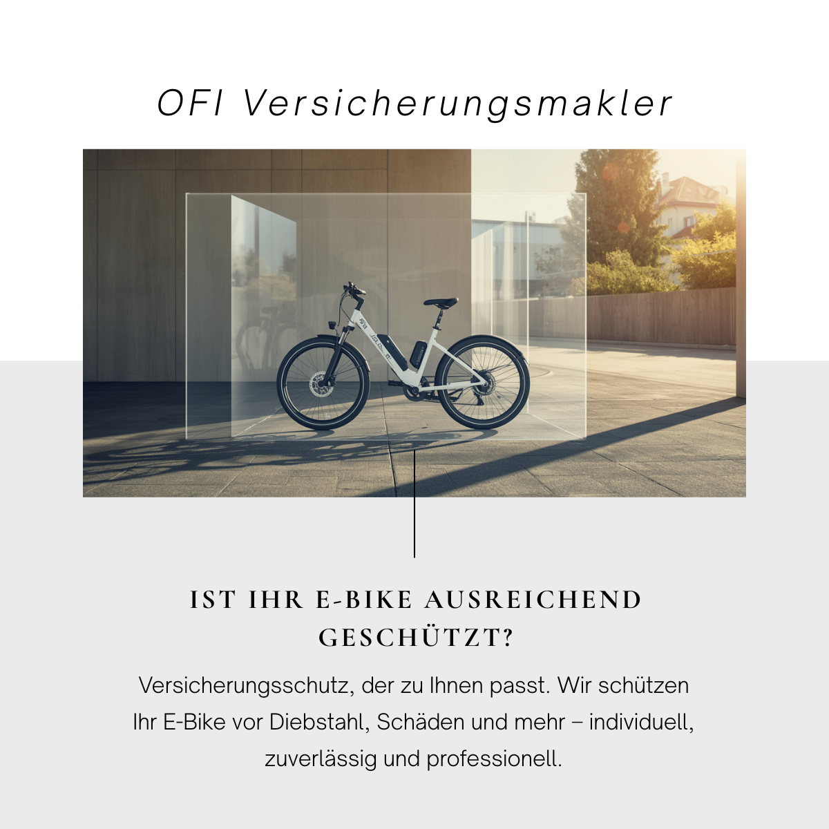 Ein Bild zeigt ein weißes E-Bike mit einer Glasabdeckung. Der Text lautet 'OFI Versicherungsmakler' und 'Ist Ihr E-Bike ausreichend geschützt?'. Im Hintergrund sind ein Gebäude und Grünpflanzen zu sehen.