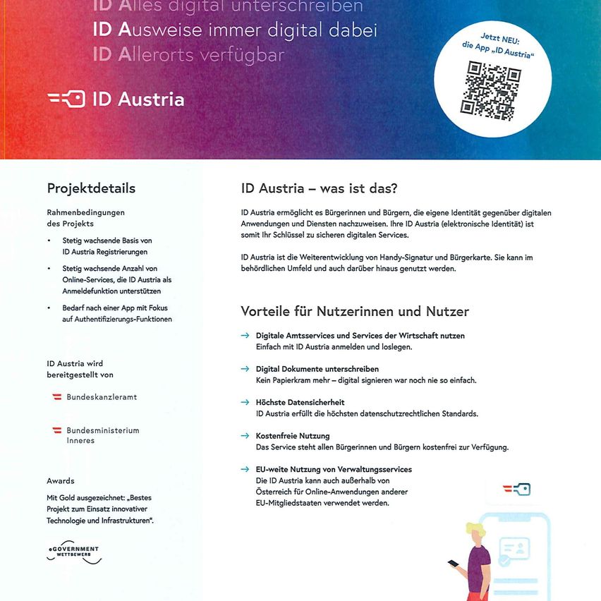 ID Austria ermöglicht es Bürgerinnen und Bürgern, die eigene Identität gegenüber digitalen Anwendungen und Diensten nachzuweisen. ID Austria ist die Weiterentwicklung von Handy-Signatur und Bürgerkarte. Sie kann im behördlichen Umfeld und auch darüber hinaus genutzt werden. Digitale Amtsservices und Services der Wirtschaft nutzen Einfach mit ID Austria anmelden und lösen. Digitale Dokumente unterschreiben Kein Papierkram mehr - digital signieren war noch nie so einfach. ID Austria erfüllt die höchsten datenschutzrechtlichen Standards. Kostenloser Nutzen Das Service steht allen Bürgerinnen und Bürgern kostenlos zur Verfügung. EU-weite Nutzung von Verwaltungsservices Die ID Austria kann auch außerhalb von Österreich für Online-Anwendungen anderer EU-Mitgliedstaaten verwendet werden.