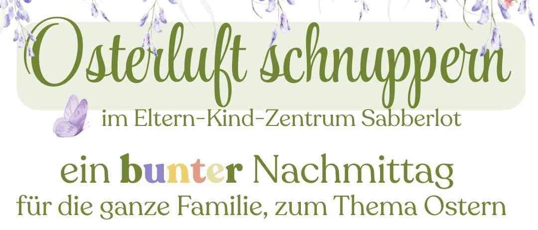 Komm zum bunten Nachmittag im Eltern-Kind-Zentrum Sabbterlot für Ostern. Datum: 26.03.26, Zeit: 15.00 - 16.00 Uhr. Adresse: Maderspergerstr. 5, 4053 Haid. Info: www.ansfelder/eltern-kind-zentrum-sabberlot