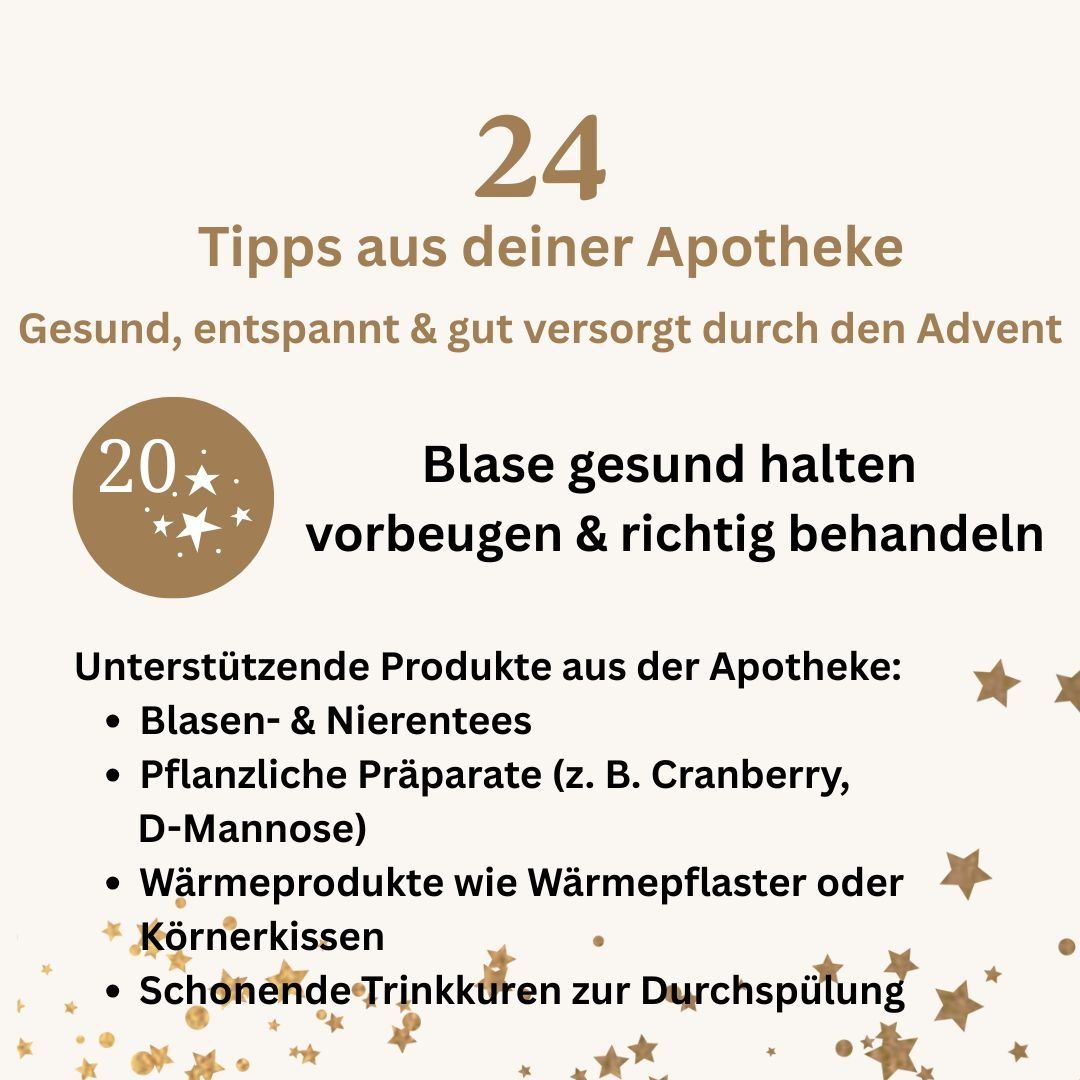 Ein Bild mit dem Titel '24 Tipps aus deiner Apotheke' bietet Tipps für Gesundheit und Entspannung während der Adventszeit. Es empfiehlt die Vorbeugung und richtige Behandlung von Blasenproblemen. Genannte Produkte sind Blasen- und Nierentees, pflanzliche Präparate wie Cranberry und D-Mannose, Wärmeprodukte wie Wärmepflaster oder Kornsilk sowie angenehme Getränke zur Verdauung.