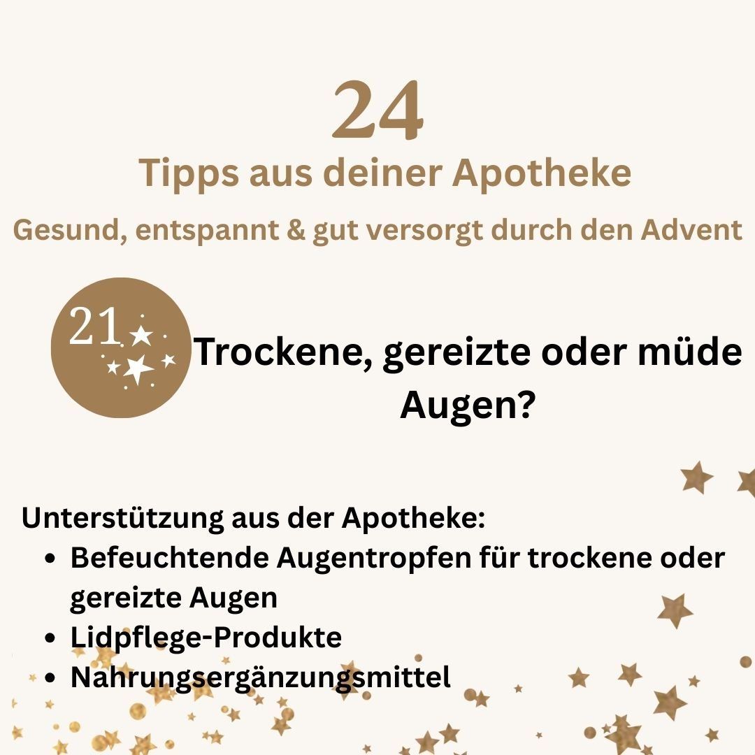 Eine Anzeige für 24 Tipps aus Ihrer Apotheke. Sie hebt die Gesundheit, Entspannung und gute Versorgung während der Adventszeit hervor. Es wird gefragt, ob Sie trockene, gereizte oder müde Augen haben. Sie bietet Unterstützung aus der Apotheke, einschließlich befeuchtender Augentropfen, Lidpflegeprodukten und Nahrungsergänzungsmitteln.