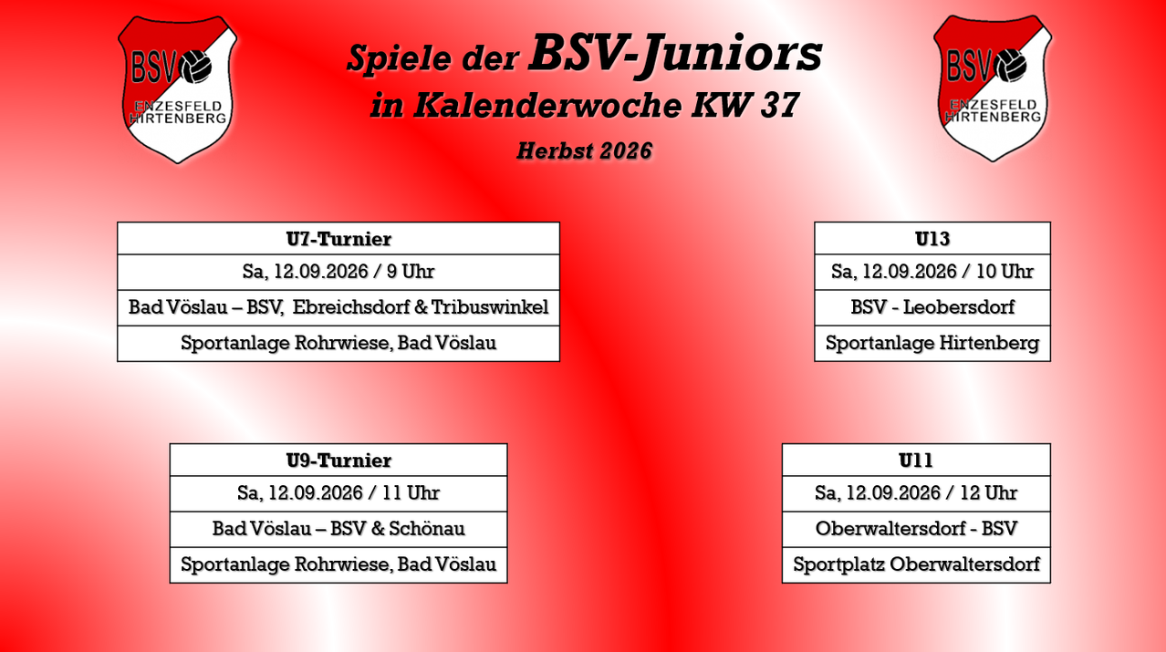 Schedule of BSV Juniors games for week 37 in autumn 2026. U7 matches on Saturday, September 12, 2026, at 9 PM at BSV, Ebreisdorf & Tribuswinkel, Rohrwiese, Bad Vöslau. U9 matches on Saturday, September 12, 2026, at 11 PM at Vöslau - BSV & Schönau, Rohrwiese, Bad Vöslau.