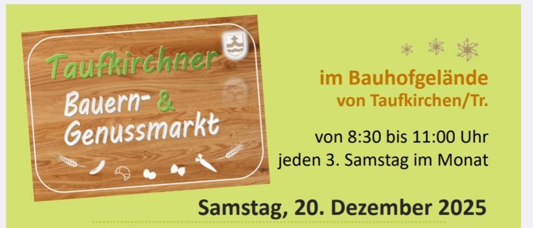 Bauern- und Genussmarkt in Taufkirchen/Inn. Jeden 3. Samstag im Monat von 8:30 bis 11:00 Uhr. 20. Dezember 2025. Bauern und Produzenten präsentieren hochwertige regionale Produkte. Bestellung für Nicht-Markttage. Weihnachtskeksverkostung am 17. Januar 2026, 21. Februar 2026.