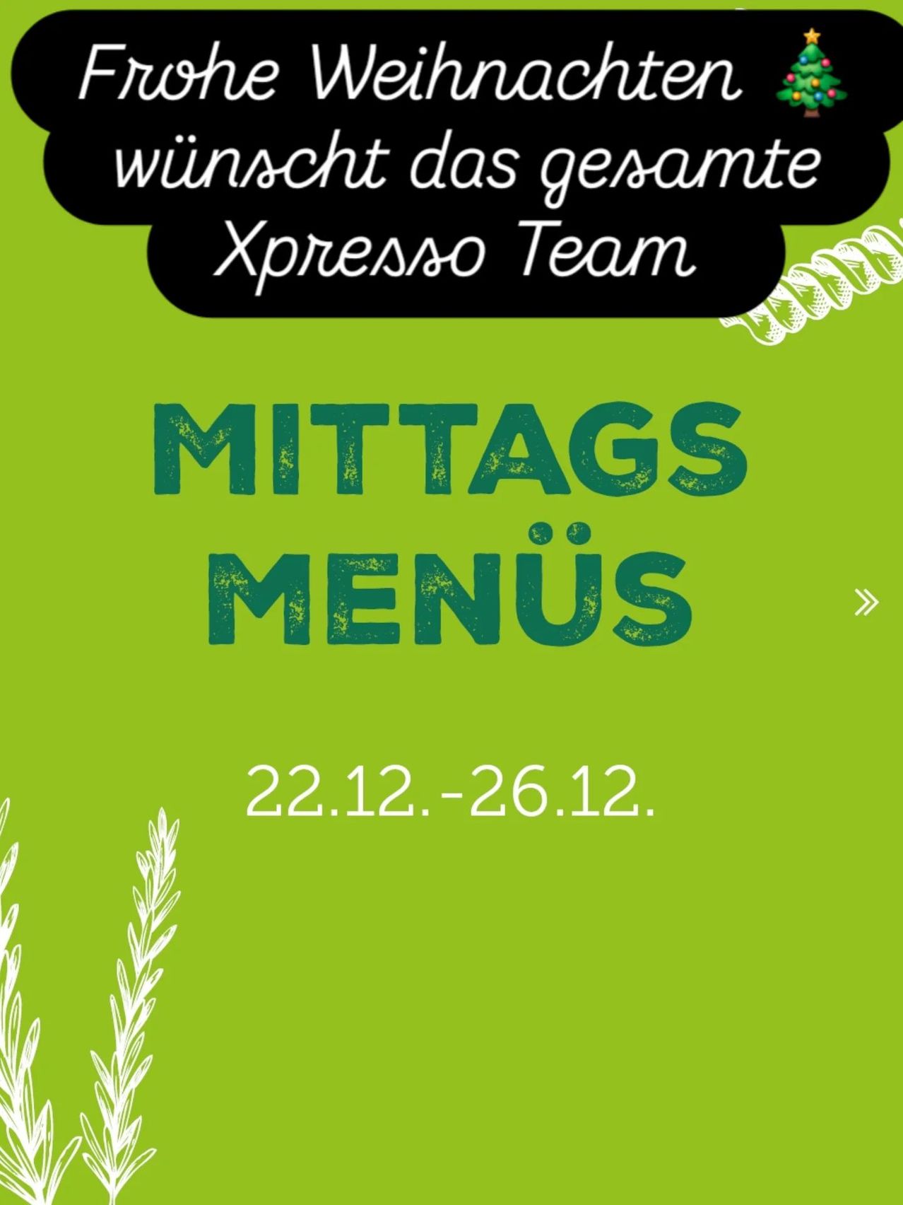 Grünes Plakat bewirbt 'Mittags Menus' für die Zeit vom 22.12 bis 26.12, mit einer wellenförmigen Linie auf der rechten Seite und den Wünschen des Xpresso Teams oben.