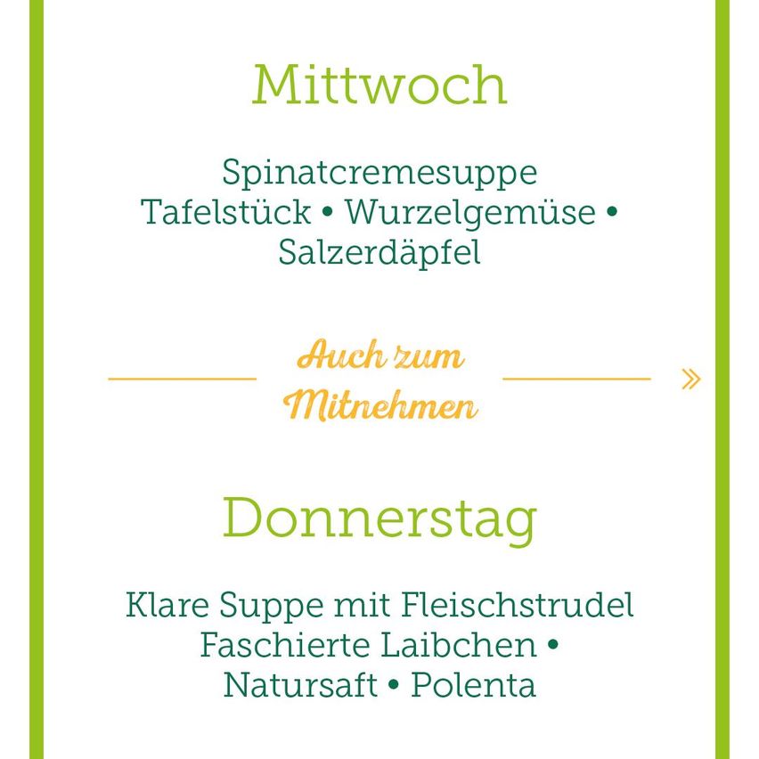 Ein Menü für zwei Tage. Mittwoch: Spinatcremesuppe, Spargel, Wurzelgemüse und Salzerdäpfel. Donnerstag: Klare Suppe mit Fleischstrudel, Faschierten Laibchen, Natursaft und Polenta.