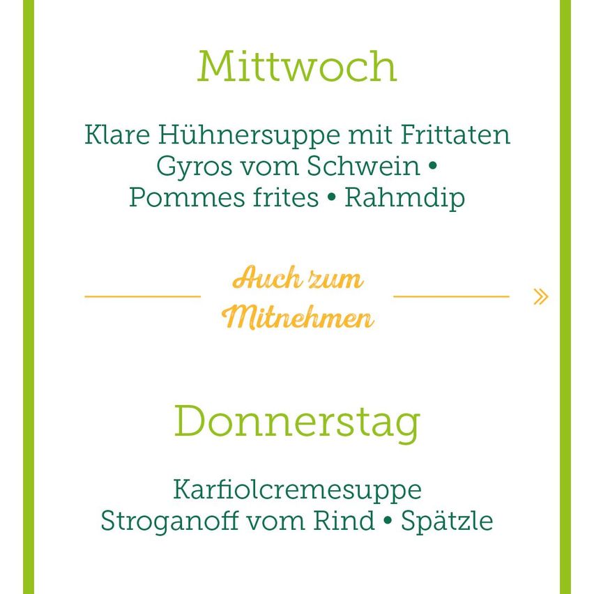 Mittwochsmenü bietet klare Hühnersuppe mit Frittaten, Schweinegyros, Pommes frites und Lammdip. Auch zum Mitnehmen. Donnerstagsmenü umfasst Karfiolcremesuppe, Stroganoff vom Rind und Spätzle.