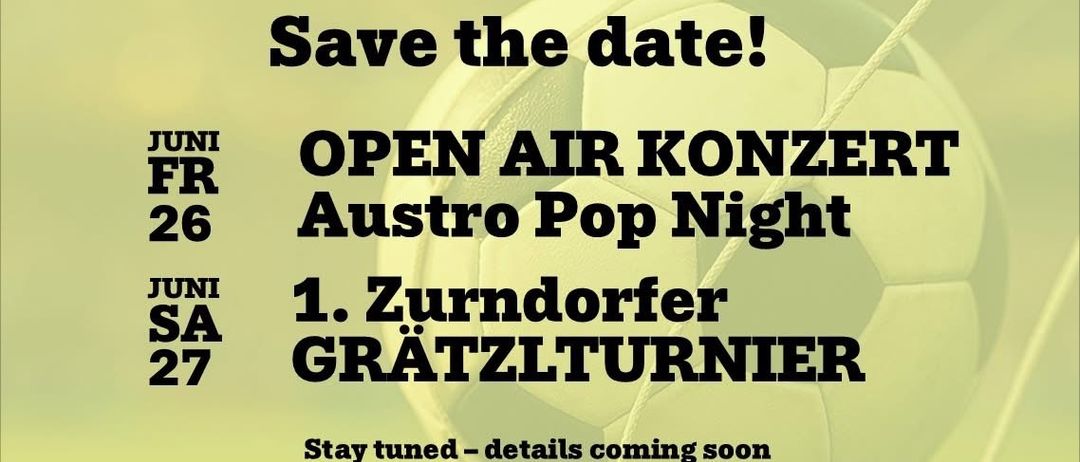 A poster with a soccer ball in the center, text reads 'Save the date! Open Air Konzert Austro Pop Night 1. Zurndorfer Gratzlturnier. Stay tuned - details coming soon'. Dates 26th and 27th June are on the sides.