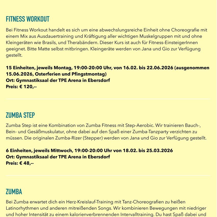 Bei Fitness Workout handelt es sich um eine abwechslungsreiche Einheit ohne Choreografie mit einem Mix aus Ausdauertraining und Kräftigung aller wichtigen Muskelgruppen mit und ohne Kleingeräte wie Brasils, und Therabändern. Dieser Kurs ist auch für Fitness-Einsteigerinnen geeignet. Bitte Matte selbst mitbringen. Kleingeräte werden von Jana und Gio zur Verfügung gestellt.