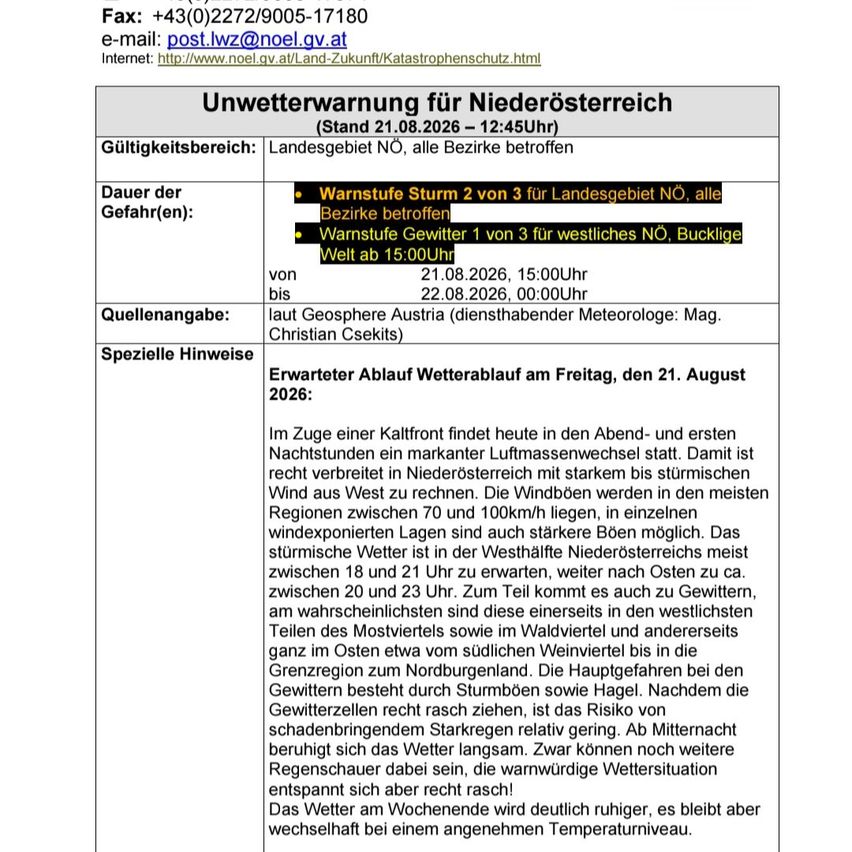 Eine Unwetterwarnung für Niederösterreich, gültig ab 21.08.2026, 12:45 Uhr. Die Warnung betrifft alle Bezirke von Niederösterreich. Der Sturm dauert von 15:00 Uhr bis 00:00 Uhr am 22.08.2026. Die Quelle ist Geosphere Austria. Das erwartete Wetter ist ein schwerer Wetterausbruch am Freitag, den 21. August 2026.