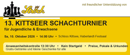 Plakat für das 13. Kittsee Schachturnier für Jugendliche und Erwachsene. Es findet am 10. Oktober 2026 um 14:00 Uhr im Schloss Kittsee, Haberlandt-Festsaal statt. Anwesenheitskontrolle um 13:30 Uhr, kein Startgeld, Preise, Pönale & Urkunden. Gratis-Getränke und kleine Geschenke für alle.